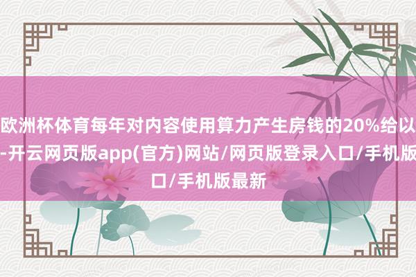 欧洲杯体育每年对内容使用算力产生房钱的20%给以支抓-开云网页版app(官方)网站/网页版登录入口/手机版最新