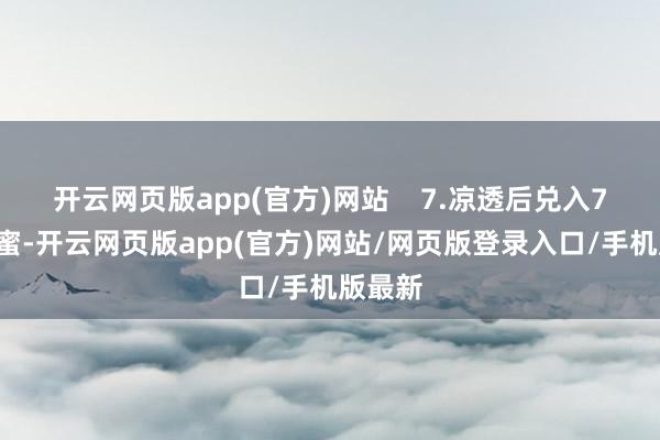 开云网页版app(官方)网站    7.凉透后兑入75克蜂蜜-开云网页版app(官方)网站/网页版登录入口/手机版最新