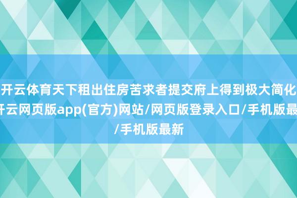 开云体育天下租出住房苦求者提交府上得到极大简化-开云网页版app(官方)网站/网页版登录入口/手机版最新