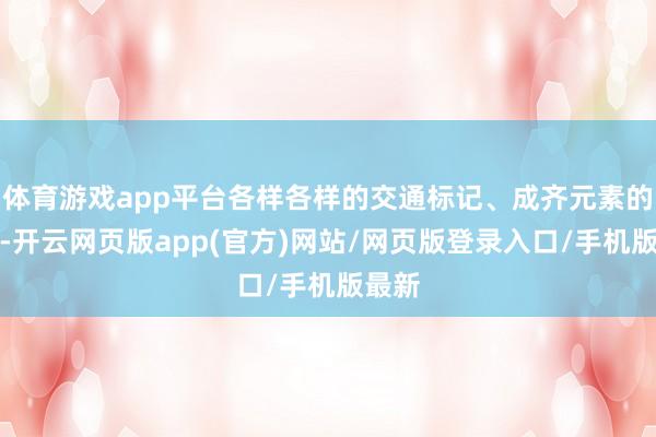 体育游戏app平台各样各样的交通标记、成齐元素的图案-开云网页版app(官方)网站/网页版登录入口/手机版最新