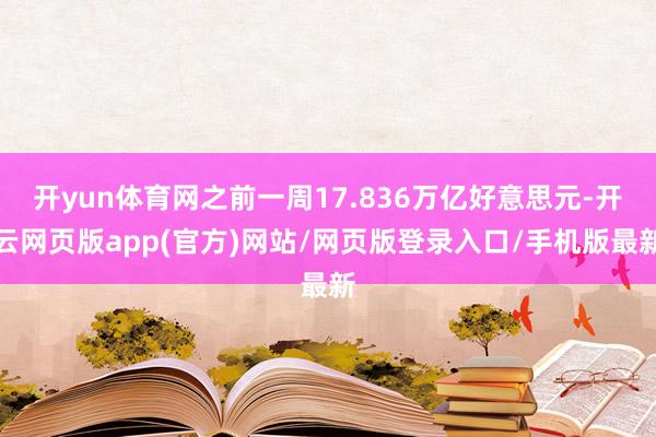 开yun体育网之前一周17.836万亿好意思元-开云网页版app(官方)网站/网页版登录入口/手机版最新