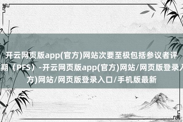 开云网页版app(官方)网站次要至极包括参议者评估的无阐明生涯期（PFS）-开云网页版app(官方)网站/网页版登录入口/手机版最新